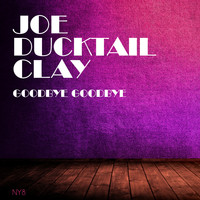 Joe Ducktail Clay - Goodbye Goodbye