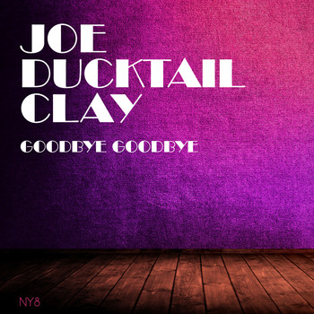 Joe Ducktail Clay - Goodbye Goodbye