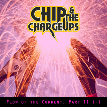 Chip & the Charge Ups - Flow of the Current, Pt. II (-)