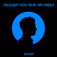 Boost - Thought You Was My Nigga (Explicit)