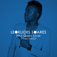 Leoklides Soares - Não Quero Levar