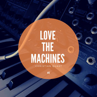 Christian Quast - Love the Machines, Vol. 2 (A journey through various studio moments by Christian Quast.)
