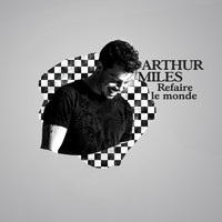 Arthur Miles - Refaire le monde (Version radio)