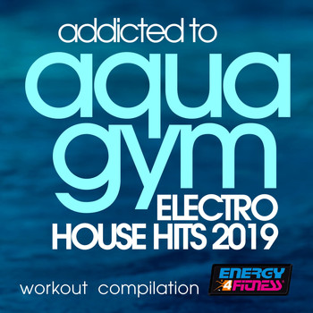 Various Artists - Addicted to Aqua Gym Electro House Hits 2019 Workout Compilation