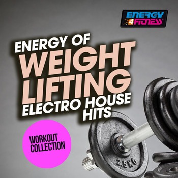Various Artists - Energy of Weight Lifting Electro House Hits Workout Collection