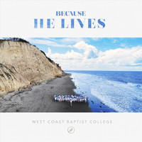 West Coast Baptist College - Because He Lives