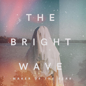 Maker Of The Bear - The Bright Wave