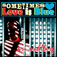 Ari Wahlberg - Sometimes Love is Blue