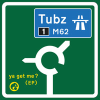 Tubz - Ya Get me?