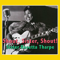 Sister Rosetta Tharpe - Shout, Sister, Shout!