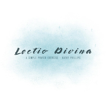 Kathy Phillips - Lectio Divina: A Simple Prayer Exercise