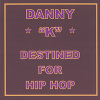 Danny K - Destined for Hip Hop