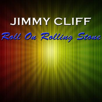 Jimmy Cliff - Roll On Rolling Stone