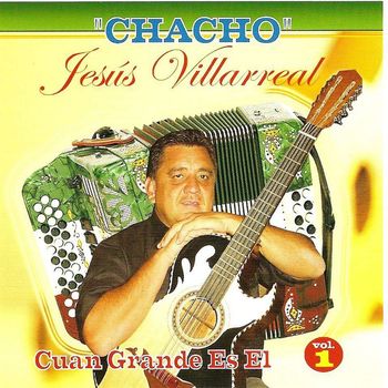 Jesus "Chacho" Villareal - Cuan Grande Es El