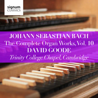 David Goode - Johann Sebastian Bach: The Complete Organ Works Vol. 10 – Trinity College Chapel, Cambridge