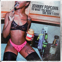 Johnny Popcorn - Do What Yo Want / She Don't Cook