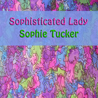 Sophie Tucker - Sophisticated Lady