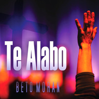 Beto Moran - Te Alabo
