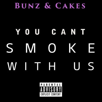 Bunz & Cakes - You Can't Smoke with Us (feat. Mandy Baby on Fire & Snowbunz) (Explicit)
