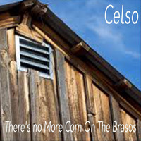 Celso - Theres No More Corn on the Brassos