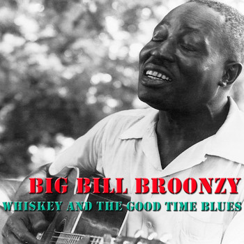 Big Bill Broonzy - Whiskey And The Good Time Blues