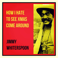 Jimmy Whiterspoon - How I Hate to See Xmas Come Around