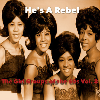 Various Artists - He's A Rebel / The Girl Groups Of The 60's, Vol. 3