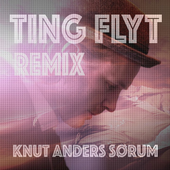 Knut Anders Sørum - Ting flyt (Remix)