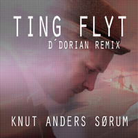 Knut Anders Sørum - Ting flyt (D'Dorian Remix)
