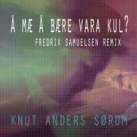 Knut Anders Sørum - Å mæ å bære vara kul? (Fredrik Samuelsen Remix)
