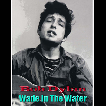 Bob Dylan - Wade In The Water (Live)