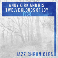 Andy Kirk And His Clouds Of Joy - Andy Kirk and His Twelve Clouds of Joy: 1938 (Live)