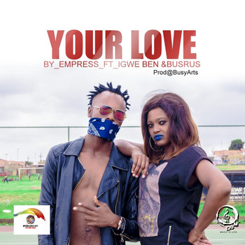 Empress - Your Love (feat. Igwe Ben & Busrus)