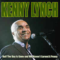 Kenny Lynch - Kenny Lynch - Half The Day Is Gone and We Haven't Earned A Penny