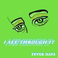 Fever Days - I See Through It