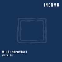 Mihai Popoviciu - When I Go