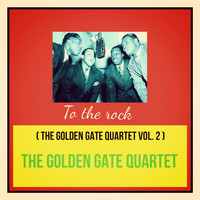 The Golden Gate Quartet - To the Rock (The Golden Gate Quartet Vol. 2 [Explicit])