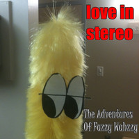 Love In Stereo - The Adventures Of Fuzzy Wahzzy
