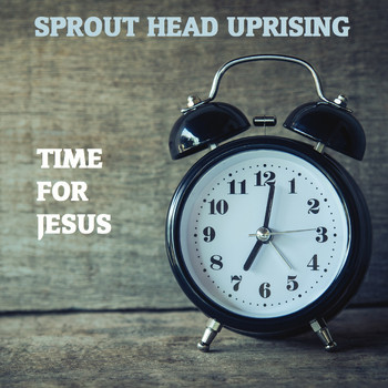 Sprout Head Uprising - Time for Jesus