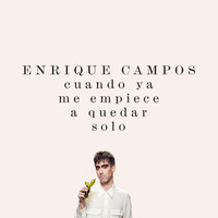 Enrique Campos - Cuando Ya Me Empiece a Quedar Solo