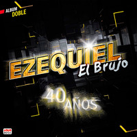Ezequiel El Brujo - 40 Años