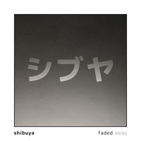 Shibuya - Faded Away