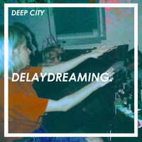 Deep City - Delaydreaming (Explicit)