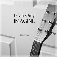Collin Hill - I Can Only Imagine
