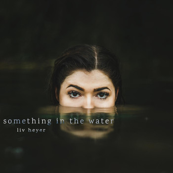 Liv Heyer - Something in the Water