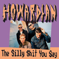 Howardian - The Silly Shit You Say