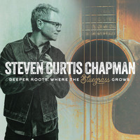 Steven Curtis Chapman - Deeper Roots: Where the Bluegrass Grows