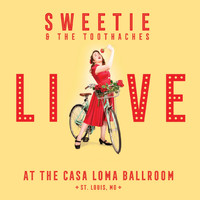Sweetie & the Toothaches - Sweetie & the Toothaches: Live at the Casa Loma Ballroom