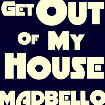 Madbello - Get Out of My House