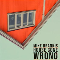 Mike Brankis - House Gone Wrong